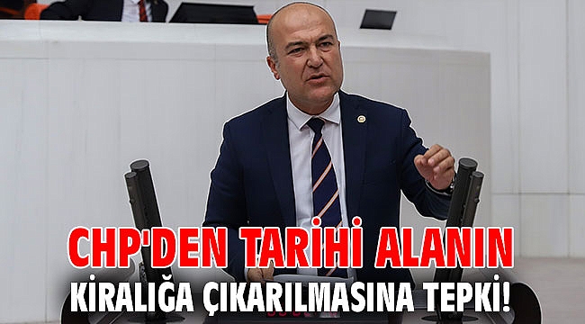 CHP'den tarihi alanın kiralığa çıkarılmasına tepki!