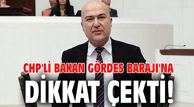 CHP'li Murat Bakan Gördes Barajı'na dikkat çekti!