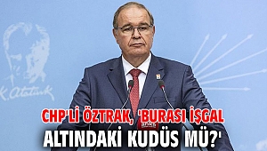 CHP'li Öztrak, 'Burası işgal altındaki Kudüs mü?'