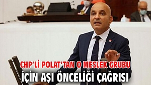 CHP’li Polat’tan o meslek grubu için aşı önceliği çağrısı