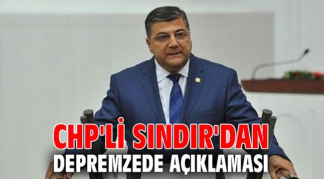 CHP'li Sındır'dan depremzede açıklaması