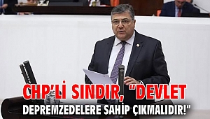 CHP’li Sındır, “devlet depremzedelere sahip çıkmalıdır!”