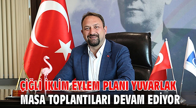 Çiğli İklim Eylem Planı Yuvarlak Masa Toplantıları Devam Ediyor