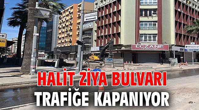 Halit Ziya Bulvarı trafiğe kapanıyor