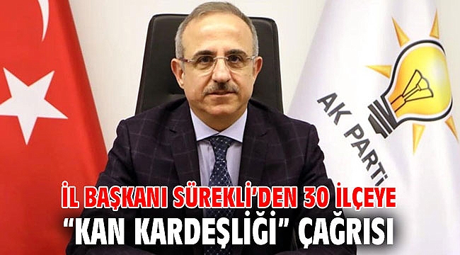 İl Başkanı Sürekli’den 30 ilçeye “kan kardeşliği” çağrısı