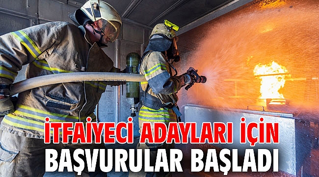 İtfaiyeci adayları için başvurular başladı