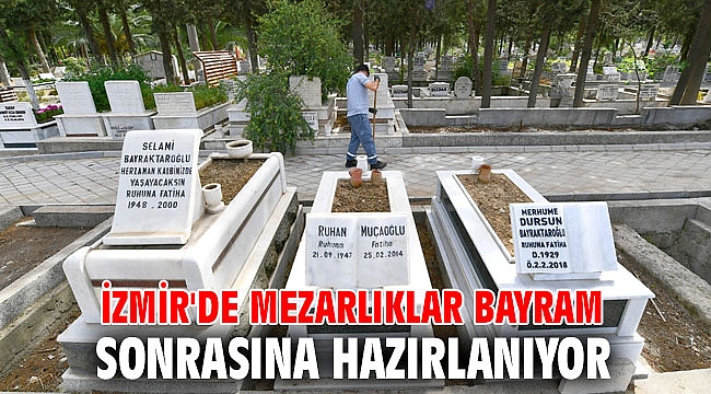 İzmir'de mezarlıklar bayram sonrasına hazırlanıyor