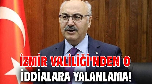 İzmir Valiliği'nden o iddialara yalanlama!