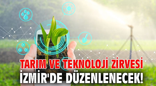 Tarım ve Teknoloji Zirvesi, İzmir'de düzenlenecek!