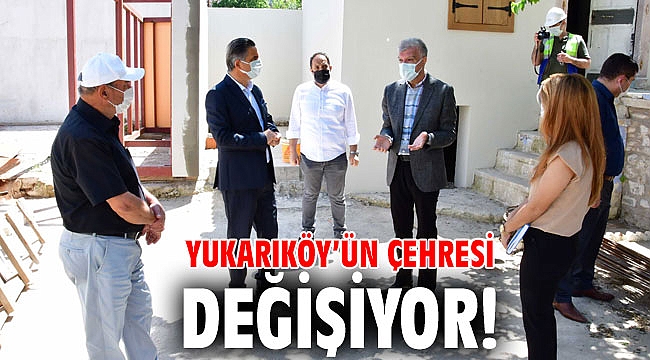 Yukarıköy’ün çehresi değişiyor!