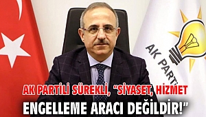 AK Partili Sürekli, “Siyaset; hizmet engelleme aracı değildir!”