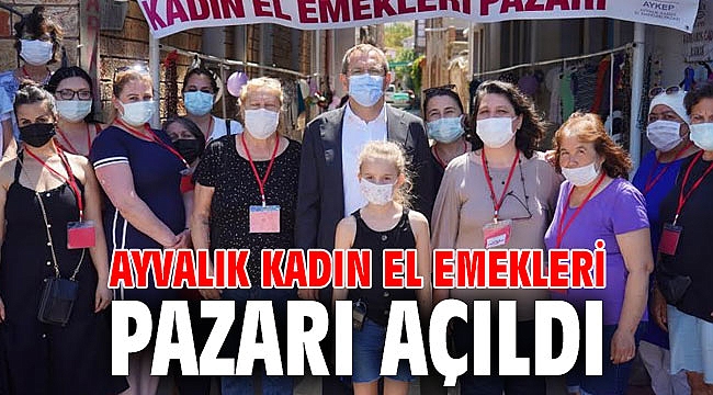 AYVALIK KADIN EL EMEKLERİ PAZARI AÇILDI