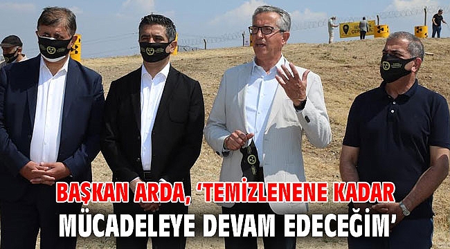 Başkan Arda, ‘Temizlenene kadar mücadeleye devam edeceğim’