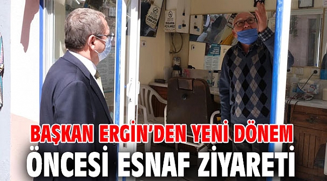 BAŞKAN ERGİN’DEN YENİ DÖNEM ÖNCESİ ESNAF ZİYARETİ