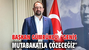 Başkan Gümrükçü: “Geniş mutabakatla çözeceğiz”