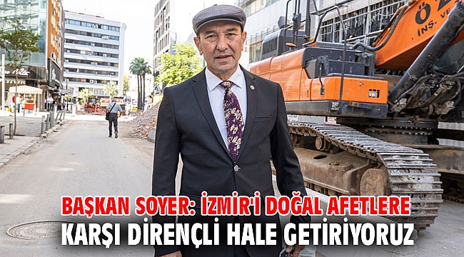 Başkan Soyer: İzmir'i doğal afetlere karşı dirençli hale getiriyoruz