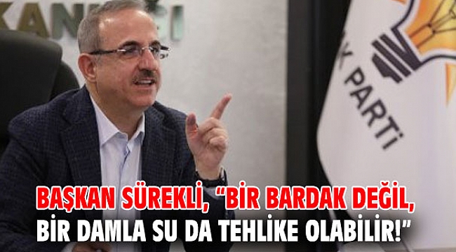 Başkan Sürekli, “Bir bardak değil, bir damla su da tehlike olabilir!”