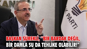 Başkan Sürekli, “Bir bardak değil, bir damla su da tehlike olabilir!”