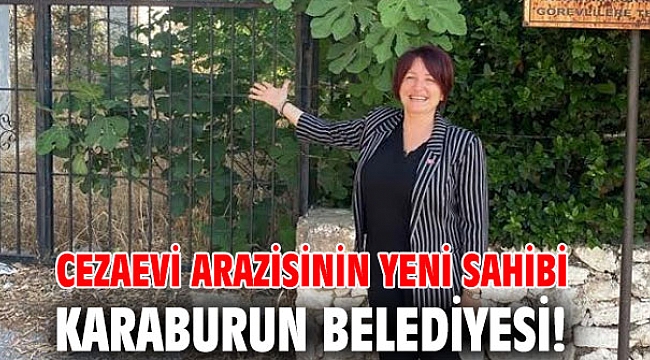 Cezaevi arazisinin yeni sahibi Karaburun Belediyesi!