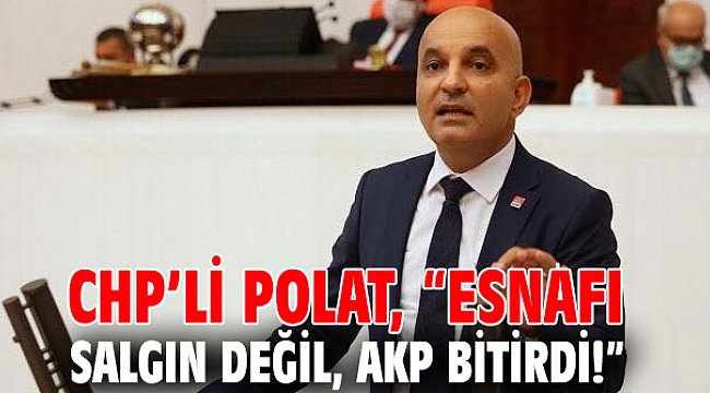 CHP’li Polat'tan flaş esnaf açıklaması