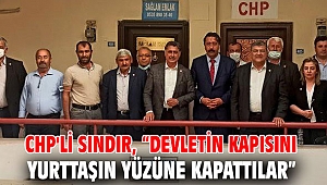 CHP'li Sındır, “Devletin kapısını yurttaşın yüzüne kapattılar”