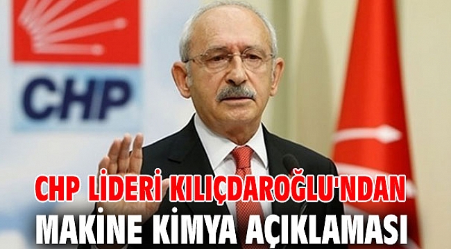 CHP lideri Kılıçdaroğlu'ndan makine kimya açıklaması