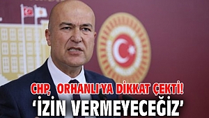 CHP, Orhanlı'ya dikkat çekti! 'izin vermeyeceğiz'