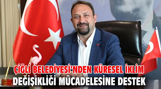 Çiğli Belediyesi’nden Küresel İklim Değişikliği Mücadelesine Destek