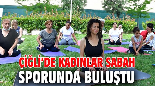 Çiğli’de Kadınlar Sabah Sporunda Bir Araya Geliyor!