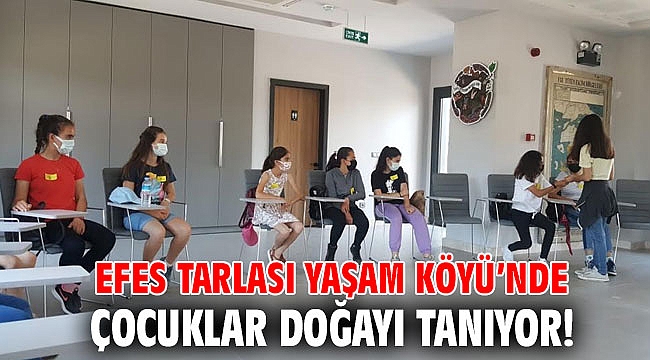 Efes Tarlası Yaşam Köyü’nde çocuklar doğayı tanıyor!