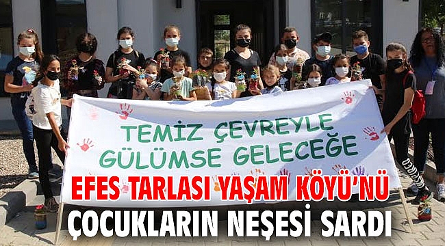 EFES TARLASI YAŞAM KÖYÜ’NÜ ÇOCUKLARIN NEŞESİ SARDI