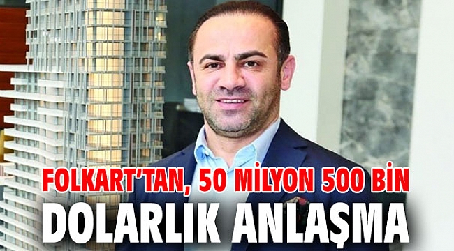 FOLKART’TAN, 50 MİLYON 500 BİN DOLARLIK ANLAŞMA