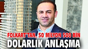 FOLKART’TAN, 50 MİLYON 500 BİN DOLARLIK ANLAŞMA