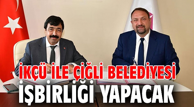 İKÇÜ ile Çiğli Belediyesi işbirliği yapacak