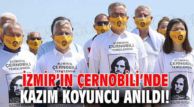 İzmir’in Çernobili’nde Kazım Koyuncu anıldı!