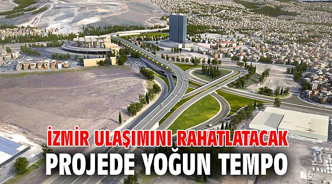 İzmir ulaşımını rahatlatacak projede yoğun tempo