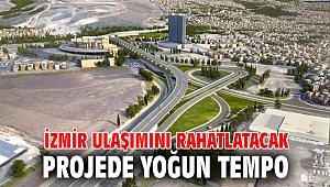 İzmir ulaşımını rahatlatacak projede yoğun tempo