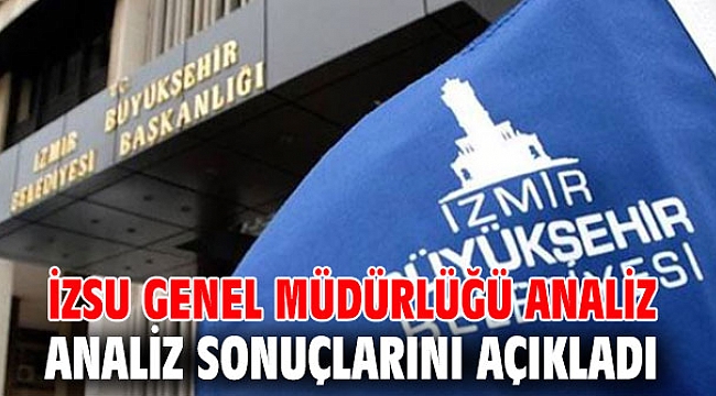 İZSU Genel Müdürlüğü analiz sonuçlarını açıkladı