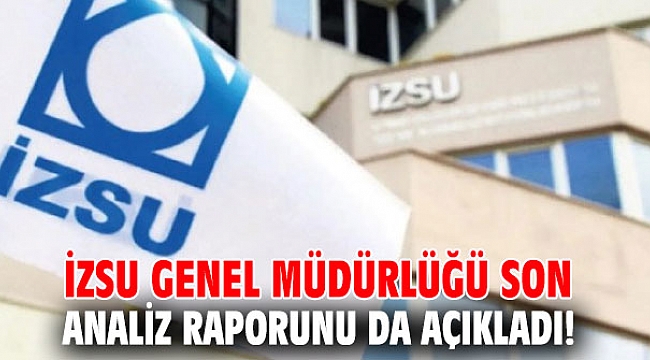 İZSU Genel Müdürlüğü son analiz raporunu da açıkladı!