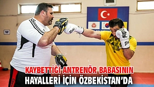 Kaybettiği antrenör babasının hayalleri için Özbekistan’da