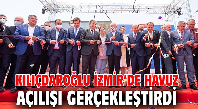 Kılıçdaroğlu İzmir’de havuz açılışı gerçekleştirdi