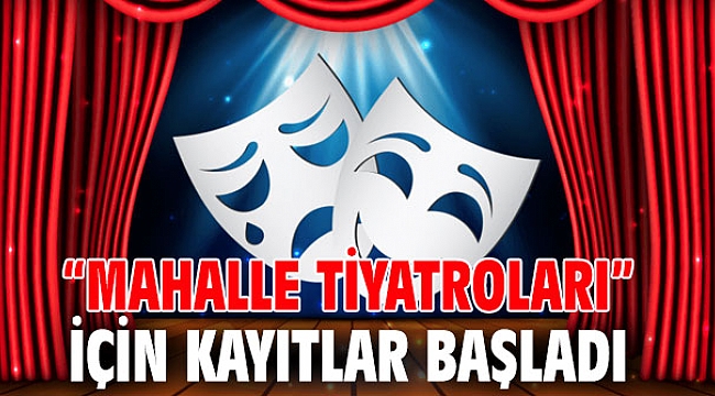 “Mahalle Tiyatroları” için kayıtlar başladı