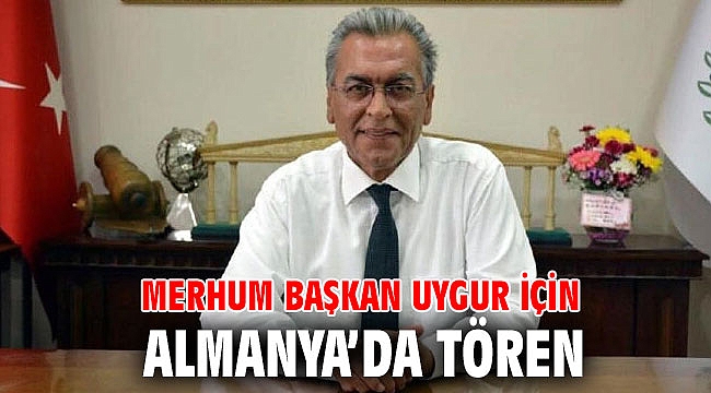 Merhum Başkan Uygur için Almanya’da tören