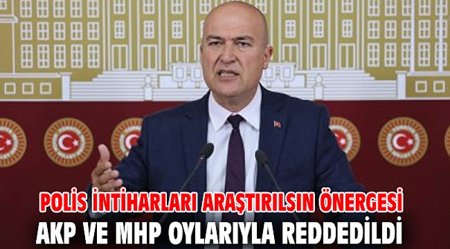 Polis intiharları araştırılsın önergesi AKP ve MHP oylarıyla reddedildi