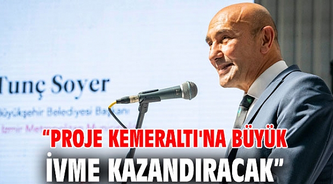 “Proje Kemeraltı'na büyük ivme kazandıracak”