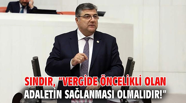 Sındır, “Vergide öncelikli olan adaletin sağlanması olmalıdır!”