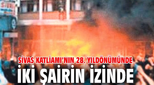 Sivas Katliamı’nın 28. yıldönümünde iki şairin izinde