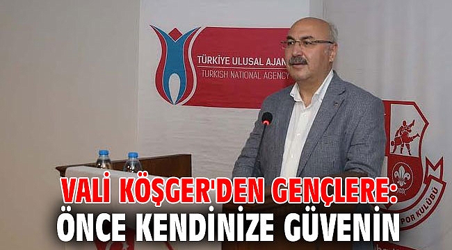 Vali Köşger'den gençlere: Önce kendinize güvenin