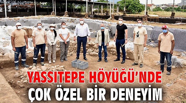 Yassıtepe Höyüğü’nde çok özel bir deneyim