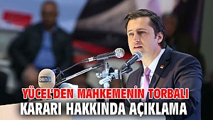 YÜCEL’DEN MAHKEMENİN TORBALI KARARI HAKKINDA AÇIKLAMA